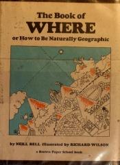 book cover of Book of Where or How to Be Naturally Geographic by Neil Bell