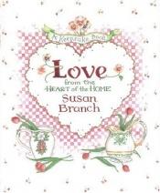 book cover of Love from the Heart of the Home: A Keepsake Book by Susan Branch