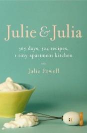 book cover of Julie and Julia: 365 Days, 524 Recipes, 1 Tiny Apartment Kitchen by Julie Powell