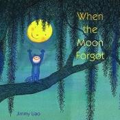 book cover of When the Moon Forgot [Picture Book] by Jimmy Liao
