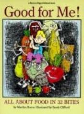 book cover of Good for me! : All about food in 32 bites by Marilyn Burns