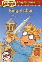 book cover of King Arthur (Arthur Chapter Books) by Marc Brown