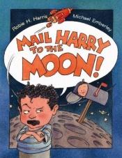 book cover of Mail Harry to the Moon by Robie Harris