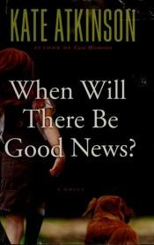 book cover of When Will There Be Good News by Kate Atkinson
