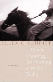 book cover of I, Rhoda Manning, go hunting with my daddy, & other stories by Ellen Gilchrist