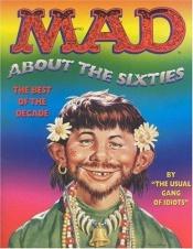 book cover of Mad About the Sixties: The Best of the Decade (Mad about the Sixties) by Mad Magazine