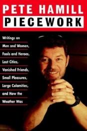 book cover of Piecework : writings on men and women, fools and heroes, lost cities, vanished friends, small pleasures, large calamitie by ピート・ハミル