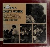 book cover of All in a Day's Work: Twelve Americans Talk About Their Jobs by Neil Johnson