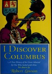book cover of I Discover Columbus A True History of the Great Admiral and His Finding of the New World... by Robert Lawson