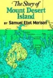 book cover of The Story of Mount Desert Island, Maine by Samuel Eliot Morison