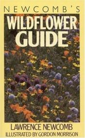 book cover of Newcomb's Wildflower Guide: An Ingenious New Key System for Quick, Positive Field Identification of Wildflowers, Floweri by Lawrence Newcomb