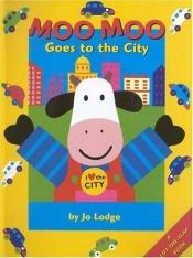 book cover of Moo Moo Goes to the City: A Lift-the-flap book by Jo Lodge