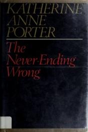 book cover of The NEVER ENDING WRONG by Katherine Anne Porter