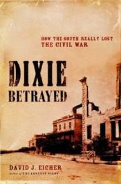 book cover of Dixie Betrayed : How the South Really Lost the Civil War by David J. Eicher