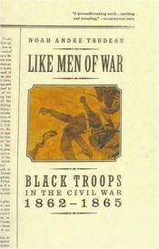 book cover of Like Men of War. Black Troops in the Civil War 1862-1865 by Noah Andre Trudeau