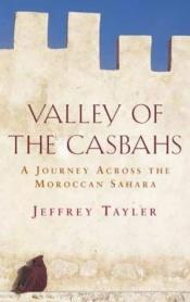 book cover of Valley of the Casbahs: A Journey Across the Moroccan Sahara by Jeffrey Tayler