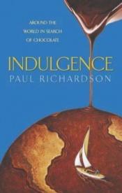 book cover of Indulgence: Around the World in Search of Chocolate by Paul Richardson