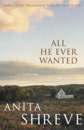 book cover of All he ever wanted by Anita Shreve