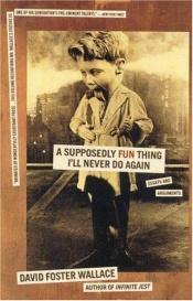 book cover of A Supposedly Funny Thing I'll Never Do Again by David Foster Wallace