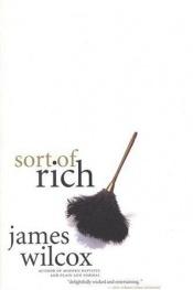 book cover of Sort of Rich by James Wilcox