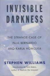 book cover of Invisible Darkness: The Strange Case of Paul Bernardo and Karla Homolka by Stephen Williams