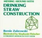 book cover of Messing around with drinking straw construction by Bernie Zubrowski