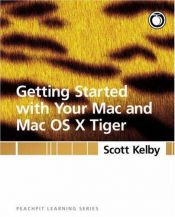 book cover of Getting Started with Your Mac and Mac OS X Tiger: Peachpit Learning Series by Scott Kelby
