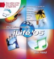 book cover of The Macintosh iLife '05: An Interactive Guide to iTunes, iPhoto, iMovie HD, iDVD, and GarageBand by Jim Heid
