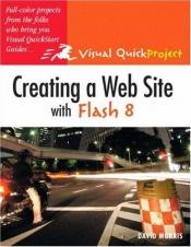 book cover of Creating a Web Site with Flash 8: Visual QuickProject Guide by David Morris