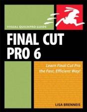 book cover of Final Cut Pro 6: Visual QuickPro Guide by Lisa Brenneis