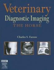 book cover of Veterinary Diagnostic Imaging - The Horse, 1e by Charles S. Farrow DVM