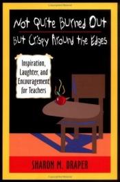 book cover of Not Quite Burned Out, but Crispy Around the Edges: Inspiration, Laughter, and Encouragement for Teachers by Sharon Draper