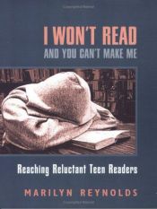 book cover of I Won't Read and You Can't Make Me: Reaching Reluctant Teen Readers by Marilyn Reynolds