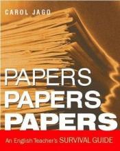 book cover of Papers, Papers, Papers: An English Teacher's Survival Guide by Carol Jago