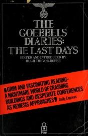 book cover of The Goebbels Diaries - The Last Days by Hugh R. Trevor-Roper