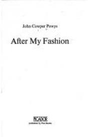 book cover of After my fashion by John Cowper Powys