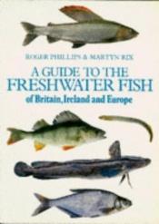 book cover of A guide to the freshwater fish of Britain, Ireland and Europe by Jacqui Hurst|Martyn Rix