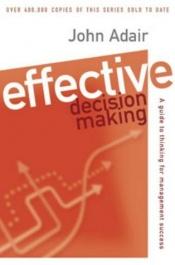 book cover of Effective Decision-making: Guide to Thinking for Management Success by John Adair