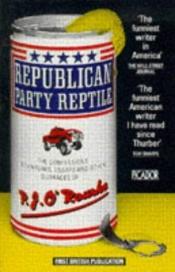 book cover of Republican Party Reptile. The confessions, adventures, essays and (other) outrages of P.J. O'Rourke by Patrick J. O'Rourke