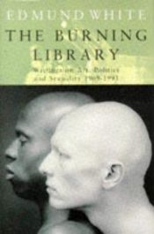 book cover of The Burning Library Writings on Art, Politics and Sexuality 1969-1993 by Edmund White