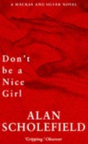 book cover of Don't Be a Nice Girl : A Macrae and Silver Novel by Alan Scholefield