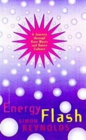 book cover of Energy flash : a journey through rave music and dance culture by Simon Reynolds