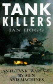 book cover of Tank Killers: Anti-Tank Warfare by Men and Machines by Ian V. Hogg