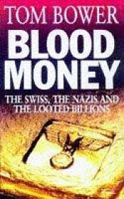 book cover of Blood Money - The Swiss, the Nazis and the Looted Billions by Tom Bower