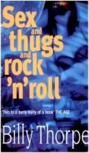 book cover of Sex And Thugs And Rock'N'Roll, A Year In Kings Cross 1963 - 1964 by Billy Thorpe