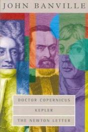 book cover of The Revolutions Trilogy : Doctor Copernicus, Kepler, The Newton Letter by Джон Банвил