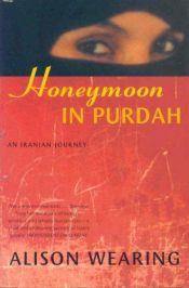 book cover of Honeymoon in Purdah An Iranian Journey by Alison Wearing