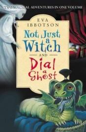 book cover of Not Just a Witch and Dial a Ghost by Eva Ibbotson