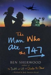 book cover of The Man Who Ate The 747 by Ben Sherwood