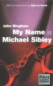 book cover of My Name is Michael Sibley (Classic Crime) by John Bingham